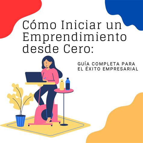 CÓmo Iniciar Un Emprendimiento Desde Cero Éxito Asegurado