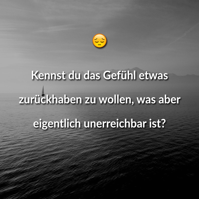 Kennst du das Gefühl etwas zurückhaben zu wollen, was aber eigentlich unerreichbar ist?