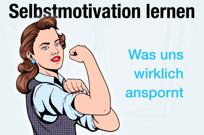 Selbstmotivation lernen: Was uns wirklich anspornt