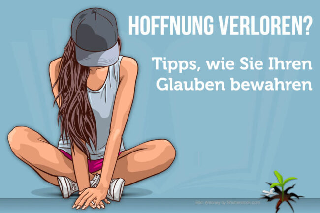 Hoffnung verloren? Tipps, wie Sie Ihren Glauben bewahren