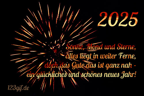 Sonne, Mond und Sterne,  alles liegt in weiter Ferne,  doch das Gute das ist ganz nah -  ein glückliches und schönes neues Jahr! 2025