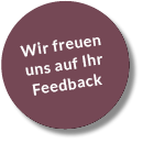 Wir freuen uns auf Ihr Feedback.