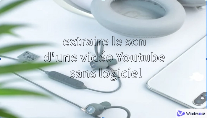 Comment extraire le son d'une vidéo YouTube sans logiciel : Guide complet pour récupérer et télécharger l’audio