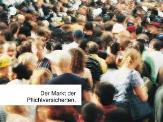 Der Markt der Pflichtversicherten.