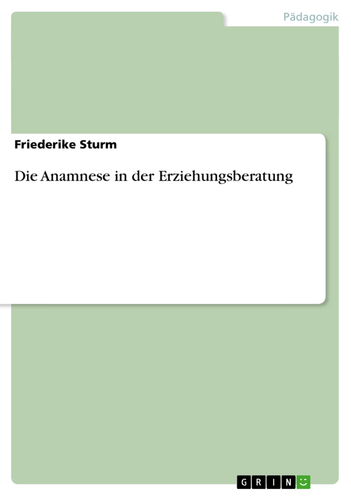 Titel: Die Anamnese in der Erziehungsberatung