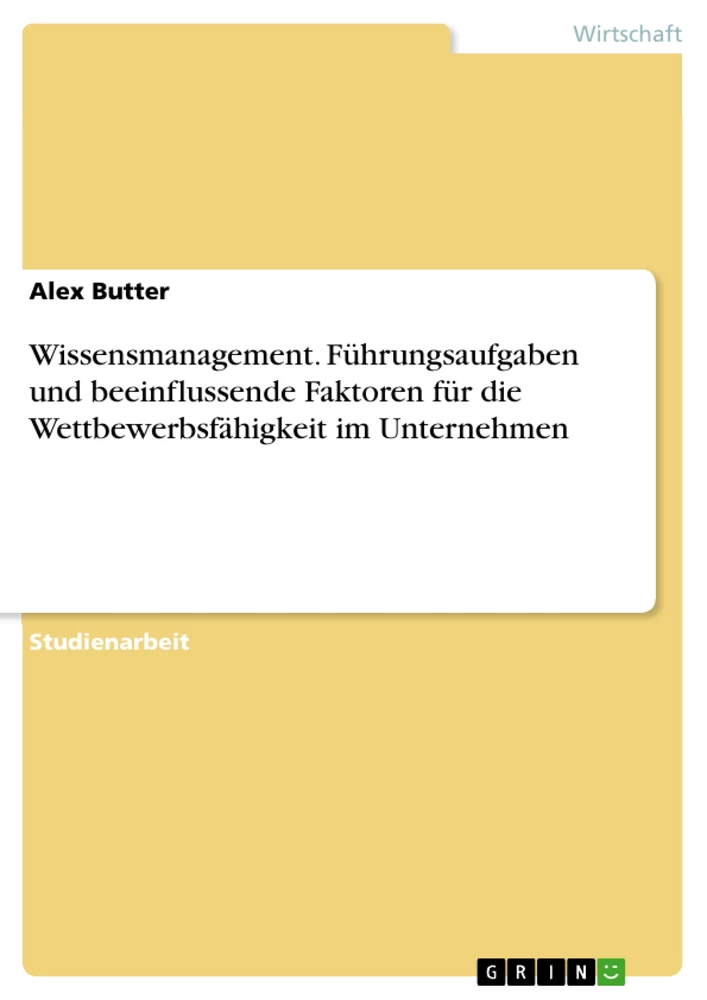 Titel: Wissensmanagement. Führungsaufgaben und beeinflussende Faktoren für die Wettbewerbsfähigkeit im Unternehmen