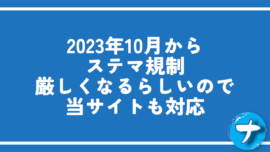 2023年10月からステマ規制厳しくなるらしいので当サイトも対応