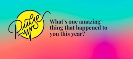 What’s one amazing thing that happened to you this year? Pulse