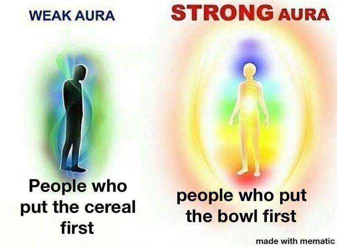 WEAK AURA STRONG AURA People who put the cereal first people who put the bowl first made with mematic