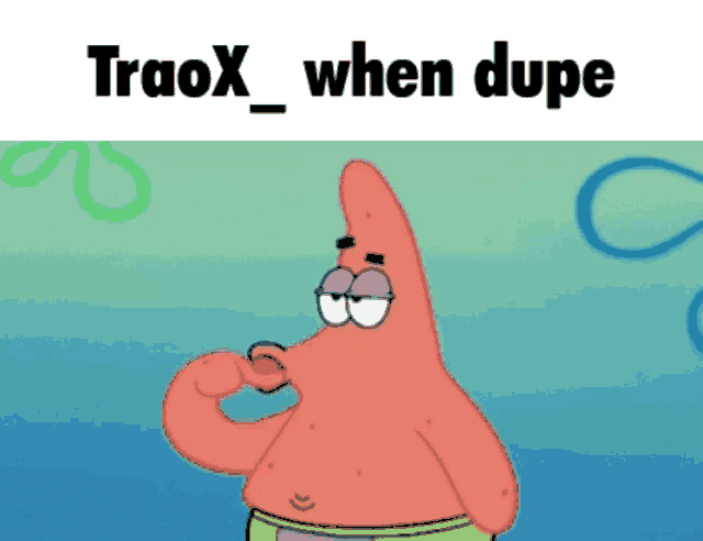 patrick star from spongebob making a funny face with the words traox when dupe above him