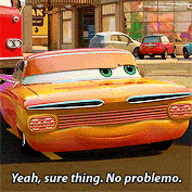 a car from the movie cars says " yeah sure thing no problema "