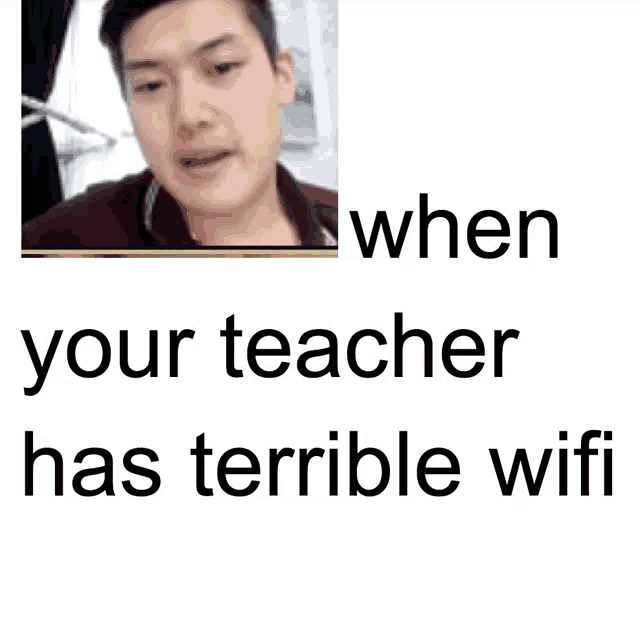 a picture of a man with a caption that says when your teacher has terrible wifi