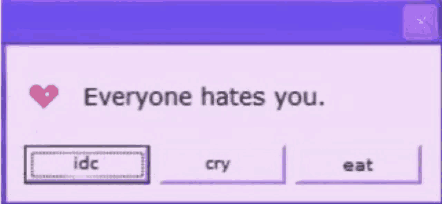 a computer screen says everyone hates you .