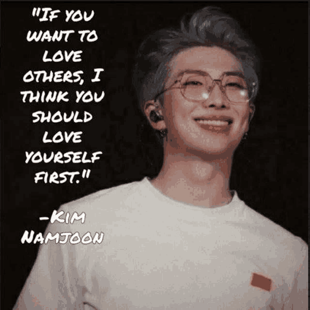 if you want to love others , i think you should love yourself first ! -kim namjoon