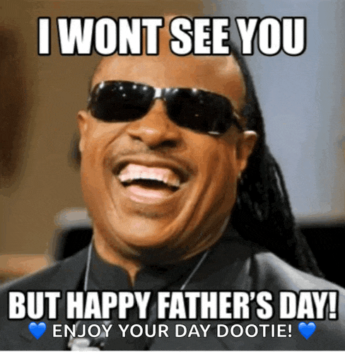 a picture of a man wearing sunglasses with the caption i won t see you but happy father 's day enjoy your day dootie