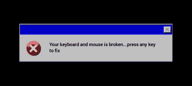 a computer error message that says " your keyboard and mouse is broken "