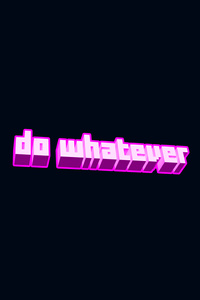 Do Whatever (1080x1920) Resolution Wallpaper