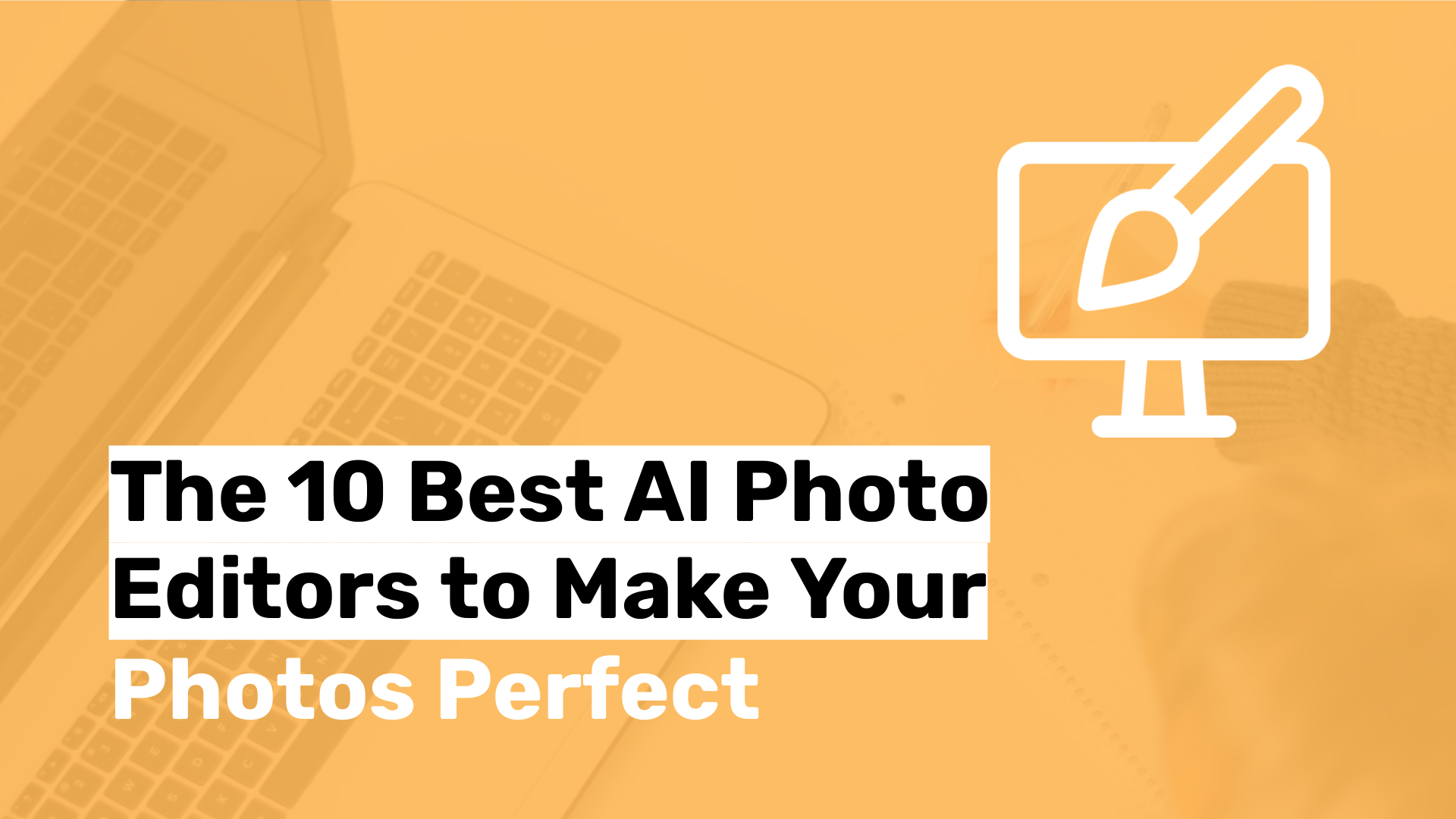 The 10 Best AI Photo Editors to Make Your Photos Perfect