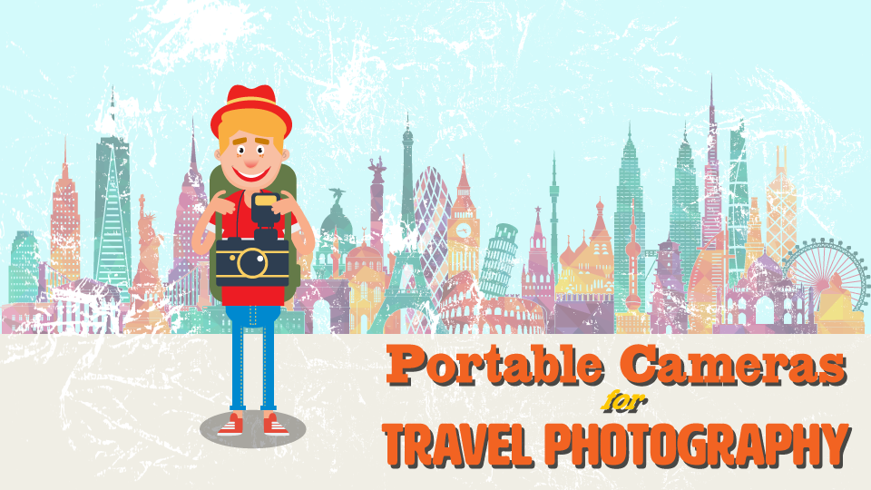 12 Portable Cameras for Travel Photography.