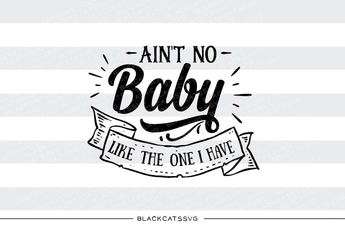 Ain't no baby like the one I have SVG file Cutting File Clipart in.