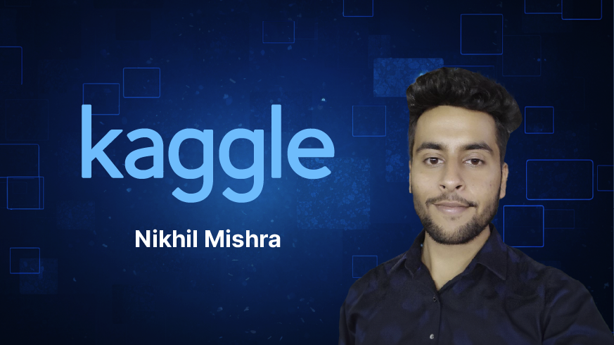 Nikhil Mishra’s Journey to Becoming a Kaggle Grandmaster