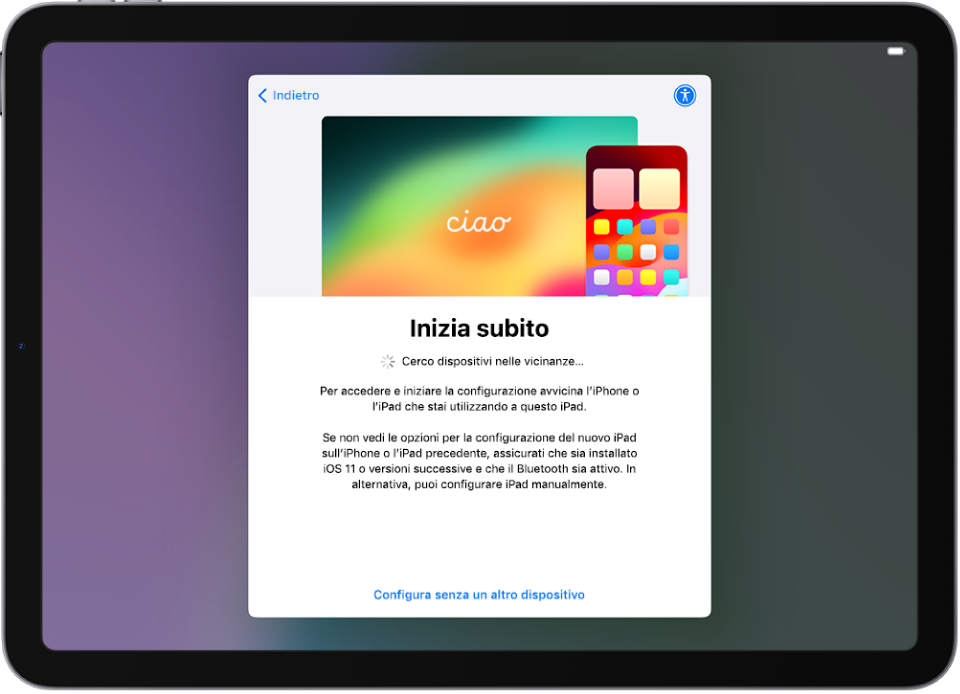 La schermata di “Inizia subito”, con opzioni per configurare iPad avvicinandolo a un altro iPhone o iPad o per configurarlo senza un altro dispositivo.