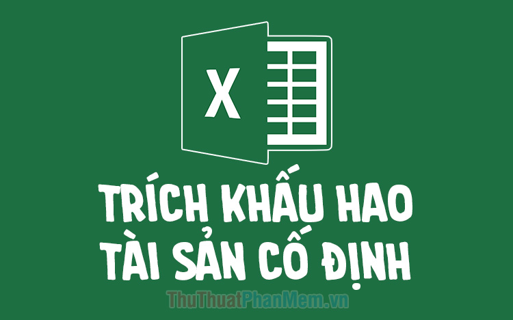 Mẫu bảng trích khấu hao tài sản cố định bằng Excel mới nhất