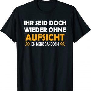 Ihr seid doch wieder ohne Aufsicht T-Shirt