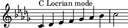  {
\key c \locrian
\override Score.TimeSignature #'stencil = ##f
\relative c' { 
  \clef treble \time 7/4
  c4^\markup { C Locrian mode } des es f ges aes bes c2

} }
