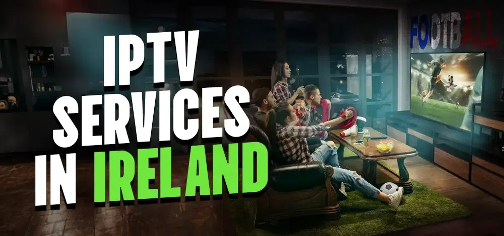 10 Best IPTV Services in Ireland for 2024