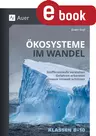 Ökosysteme im Wandel Klassen 8-10 - Stoffkreisläufe verstehen - Gefahren erkennen - Unsere Umwelt schützen - Biologie