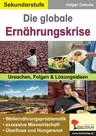 Die globale Ernährungskrise - Ursachen, Folgen und Lösungsideen - Erdkunde/Geografie