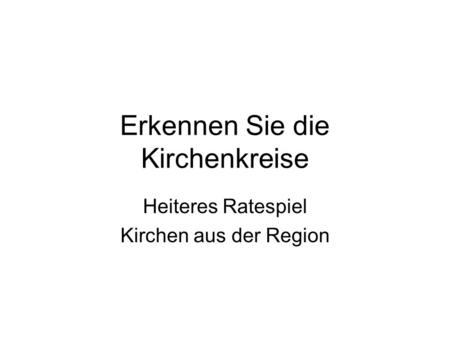 Erkennen Sie die Kirchenkreise Heiteres Ratespiel Kirchen aus der Region.