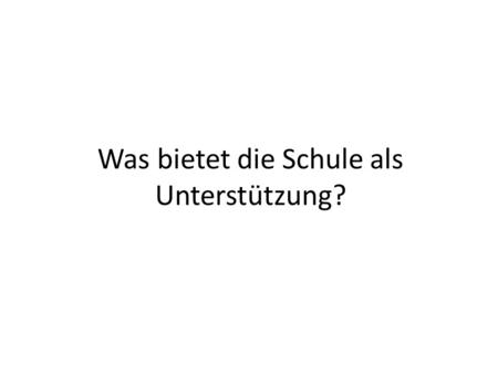 Was bietet die Schule als Unterstützung?. Heilpädagoge/Heilpädagogin hilft dem Kind bei schulischen Problemen Fördert besondere Stärken Unterstützt die.