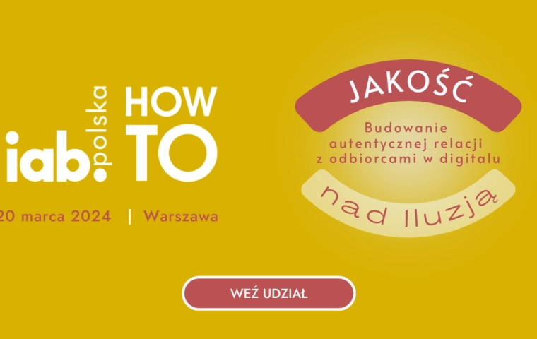 IAB HowTo: Jakość nad iluzją, czyli jak budować autentyczne relacje z odbiorcami w digitalu