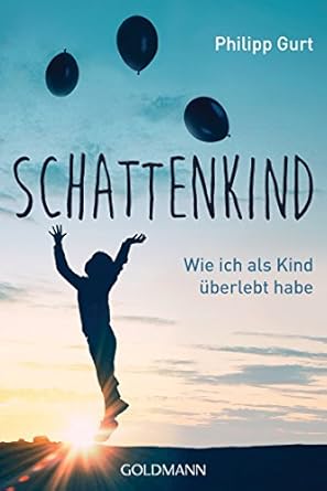 Schattenkind: Wie ich als Kind überlebt habe