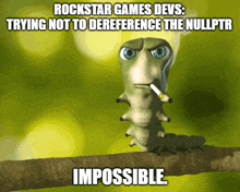 a cartoon caterpillar is smoking a cigarette and says rockstar games devs trying not to deference the nullptp impossible