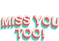 a graphic that says " miss you too " in white letters