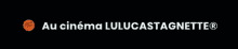 a black background with the words au cinema lulucastagnette written on it