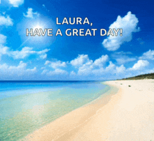 a beach with the words laura have a great day above it