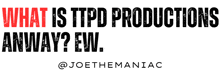 a poster that says what is ttpd productions anyway ew