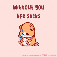 a cartoon of a dog with the words " without you life sucks " below it