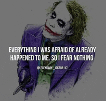 the joker is holding a knife and says everything i was afraid of already happened to me , so i fear nothing