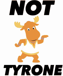 a poster with a moose and the words not tyrone on it