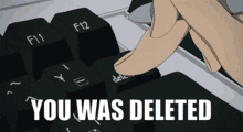 a person pressing the delete key on a keyboard with the words " you was deleted " below it