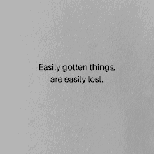 easily gotten things are easily lost written on a white background