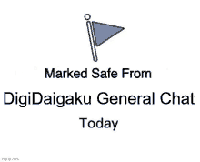 a sign that says `` marked safe from digidaigaku general chat today '' with a blue flag .