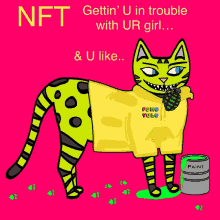 a cartoon of a cat with the words nft gettin ' u in trouble with ur girl & u like on it