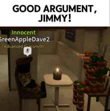 a screenshot of a video game with the words " good argument jimmy " at the top