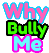 a sign that says `` why bully me '' in pink and green letters on a white background .